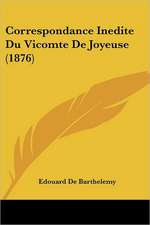 Correspondance Inedite Du Vicomte De Joyeuse (1876)