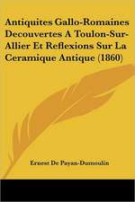 Antiquites Gallo-Romaines Decouvertes A Toulon-Sur-Allier Et Reflexions Sur La Ceramique Antique (1860)