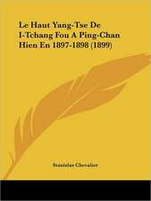 Le Haut Yang-Tse De I-Tchang Fou A Ping-Chan Hien En 1897-1898 (1899)