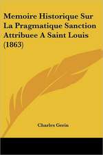 Memoire Historique Sur La Pragmatique Sanction Attribuee A Saint Louis (1863)