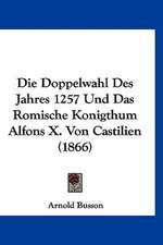 Die Doppelwahl Des Jahres 1257 Und Das Romische Konigthum Alfons X. Von Castilien (1866)