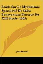 Etude Sur Le Mysticisme Speculatif De Saint Bonaventure Docteur Du XIII Siecle (1869)