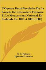 L'Oeuvre Demi Seculaire De La Societe De Litterature Finnoise Et Le Mouvement National En Finlande De 1831 A 1881 (1882)