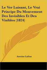 Le Ver Luisant, Le Vrai Principe Du Mouvement Des Invisibles Et Des Visibles (1824)