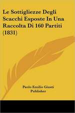 Le Sottigliezze Degli Scacchi Esposte In Una Raccolta Di 160 Partiti (1831)