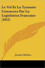 Le Vol Et La Tyrannie Consacres Par La Legislation Francaise (1852)