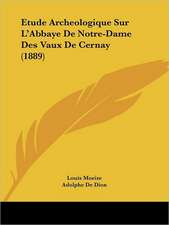 Etude Archeologique Sur L'Abbaye De Notre-Dame Des Vaux De Cernay (1889)