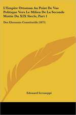 L'Empire Ottoman Au Point De Vue Politique Vers Le Milieu De La Seconde Moitie Du XIX Siecle, Part 1