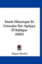 Etude Historique Et Litteraire Sur Agrippa D'Aubigne (1883)