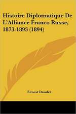 Histoire Diplomatique De L'Alliance Franco Russe, 1873-1893 (1894)