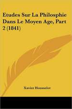 Etudes Sur La Philosphie Dans Le Moyen Age, Part 2 (1841)