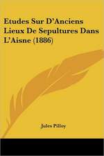 Etudes Sur D'Anciens Lieux De Sepultures Dans L'Aisne (1886)