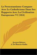 Le Protestantisme Compare Avec Le Catholicisme Dans Ses Rapports Avec La Civilisation Europeenne V2 (1854)