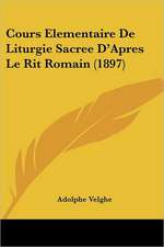 Cours Elementaire De Liturgie Sacree D'Apres Le Rit Romain (1897)