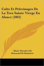 Culte Et Pelerinages de La Tres Sainte Vierge En Alsace (1862)