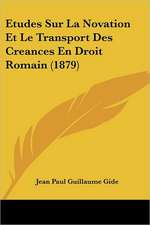 Etudes Sur La Novation Et Le Transport Des Creances En Droit Romain (1879)