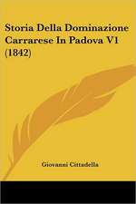 Storia Della Dominazione Carrarese In Padova V1 (1842)