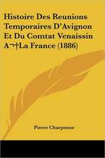 Histoire Des Reunions Temporaires D'Avignon Et Du Comtat Venaissin A La France (1886)