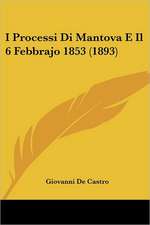 I Processi Di Mantova E Il 6 Febbrajo 1853 (1893)