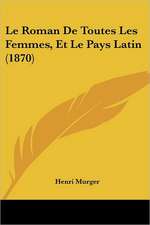 Le Roman De Toutes Les Femmes, Et Le Pays Latin (1870)