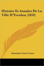 Histoire Et Annales De La Ville D'Yverdon (1859)