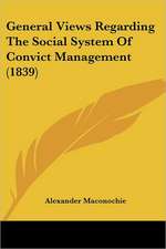 General Views Regarding The Social System Of Convict Management (1839)