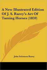 A New Illustrated Edition Of J. S. Rarey's Art Of Taming Horses (1859)