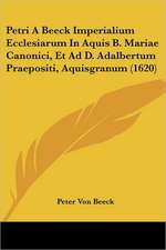 Petri A Beeck Imperialium Ecclesiarum In Aquis B. Mariae Canonici, Et Ad D. Adalbertum Praepositi, Aquisgranum (1620)