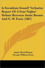 Is Socialism Sound? Verbatim Report Of A Four Nights' Debate Between Annie Besant And G. W. Foote (1887)