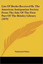 List Of Books Received By The American Antiquarian Society From The Sale Of The First Part Of The Brinley Library (1879)