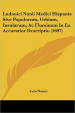 Ludouici Nonii Medici Hispania Sive Populorum, Urbium, Insularum, Ac Fluminum In Ea Accuratior Descriptio (1607)