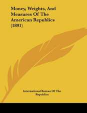 Money, Weights, And Measures Of The American Republics (1891)