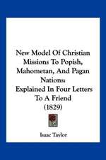 New Model Of Christian Missions To Popish, Mahometan, And Pagan Nations