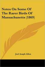 Notes On Some Of The Rarer Birds Of Massachusetts (1869)