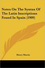 Notes On The Syntax Of The Latin Inscriptions Found In Spain (1909)