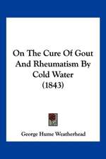 On The Cure Of Gout And Rheumatism By Cold Water (1843)