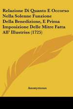 Relazione Di Quanto E Occorso Nella Solenne Funzione Della Benedizione, E Prima Imposizione Delle Mitre Fatta All' Illustriss (1725)