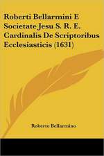 Roberti Bellarmini E Societate Jesu S. R. E. Cardinalis De Scriptoribus Ecclesiasticis (1631)