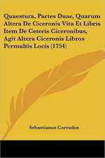 Quaestura, Partes Duae, Quarum Altera De Ciceronis Vita Et Libris Item De Ceteris Ciceronibus, Agit Altera Ciceronis Libros Permultis Locis (1754)