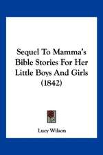 Sequel To Mamma's Bible Stories For Her Little Boys And Girls (1842)