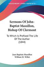 Sermons Of John-Baptist Massillon, Bishop Of Clermont