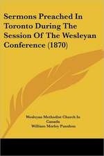 Sermons Preached In Toronto During The Session Of The Wesleyan Conference (1870)