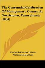 The Centennial Celebration Of Montgomery County, At Norristown, Pennsylvania (1884)