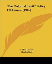 The Colonial Tariff Policy Of France (1916)