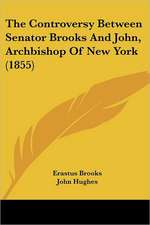 The Controversy Between Senator Brooks And John, Archbishop Of New York (1855)