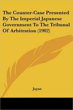 The Counter-Case Presented By The Imperial Japanese Government To The Tribunal Of Arbitration (1902)