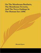 On The Membrana Basilaris, The Membrana Tectoria, And The Nerve Endings In The Human Ear (1898)