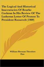 The Logical And Historical Inaccuracies Of Bourke Cockran In His Review Of The Lutheran Letter Of Protest To President Roosevelt (1909)