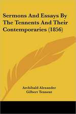 Sermons And Essays By The Tennents And Their Contemporaries (1856)