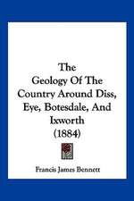 The Geology Of The Country Around Diss, Eye, Botesdale, And Ixworth (1884)